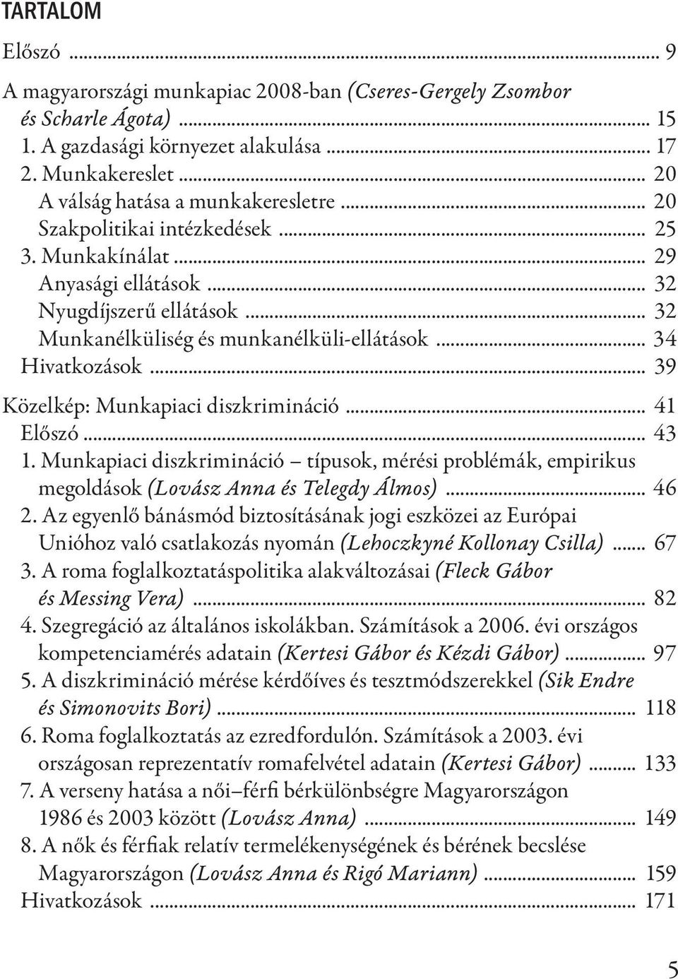 .. 39 Közelkép: Munkapiaci diszkrimináció... 41 Előszó... 43 1. Munkapiaci diszkrimináció típusok, mérési problémák, empirikus megoldások (Lovász Anna és Telegdy Álmos)... 46 2.