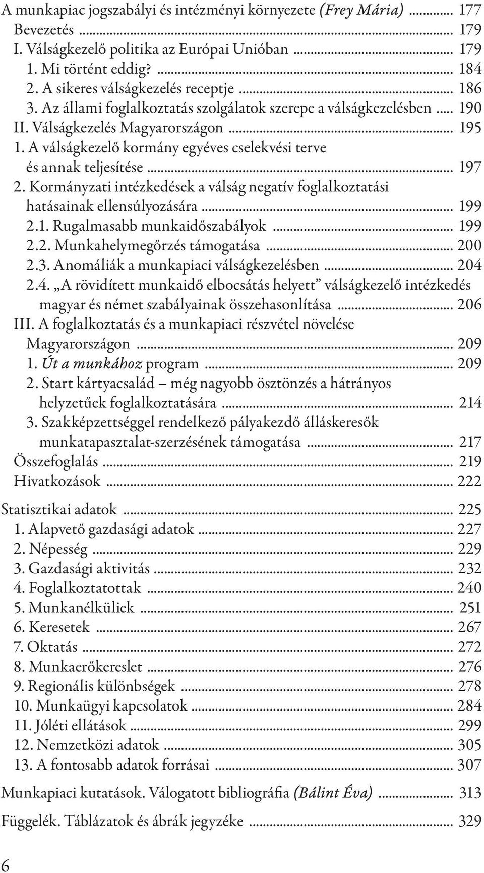 A válságkezelő kormány egyéves cselekvési terve és annak teljesítése... 197 2. Kormányzati intézkedések a válság negatív foglalkoztatási hatásainak ellensúlyozására... 199 2.1. Rugalmasabb munkaidőszabályok.