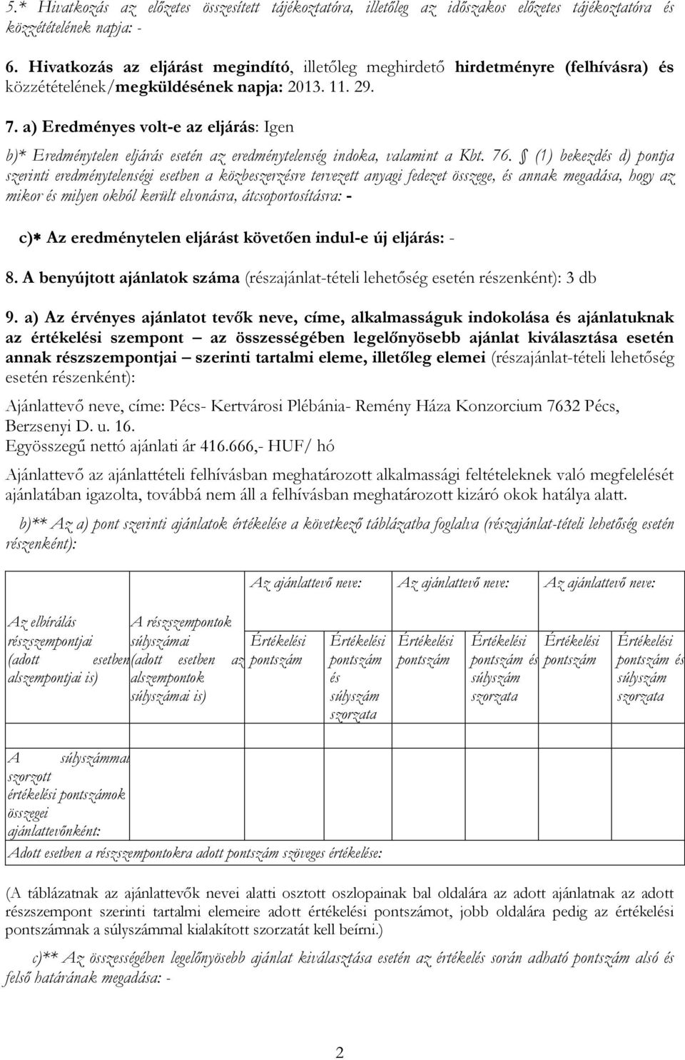 a) Eredményes volt-e az eljárás: Igen b)* Eredménytelen eljárás esetén az eredménytelenség indoka, valamint a Kbt. 76.