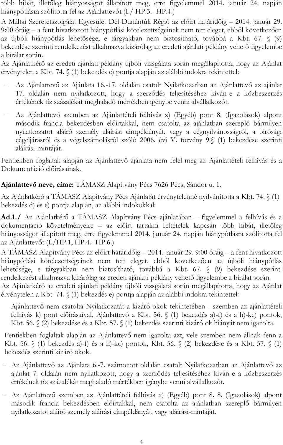 (9) bekezdése szerinti rendelkezést alkalmazva kizárólag az eredeti ajánlati példány vehető figyelembe a bírálat során.