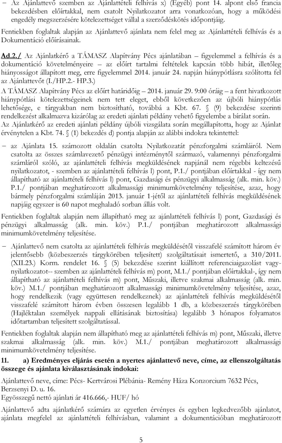 Fentiekben foglaltak alapján az Ajánlattevő ajánlata nem felel meg az Ajánlattételi felhívás és a Dokumentáció előírásainak. Ad.2.