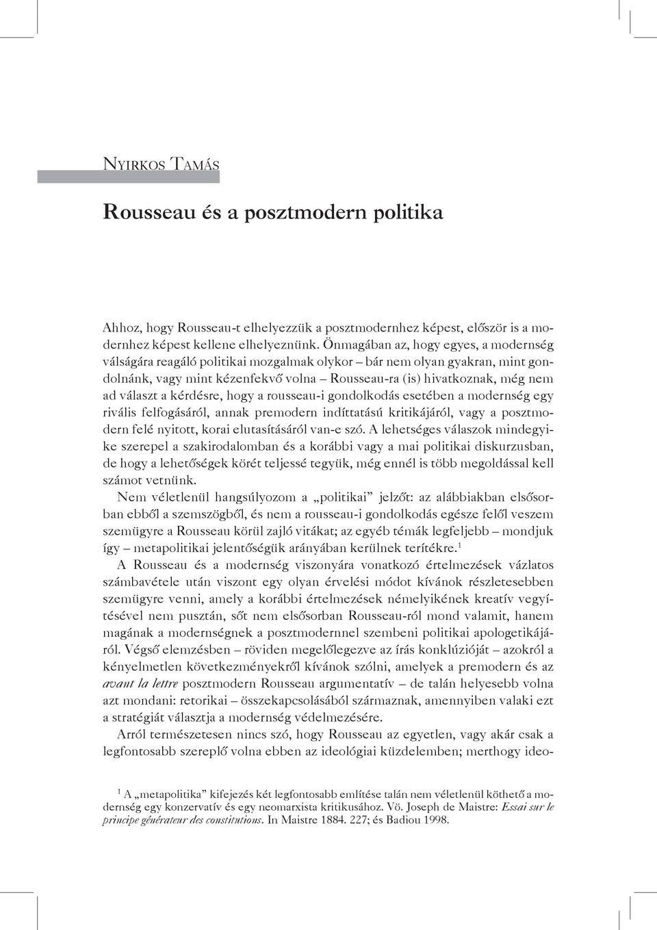 a kérdésre, hogy a rousseau-i gondolkodás esetében a modernség egy rivális felfogásáról, annak premodern indíttatású kritikájáról, vagy a posztmodern felé nyitott, korai elutasításáról van-e szó.