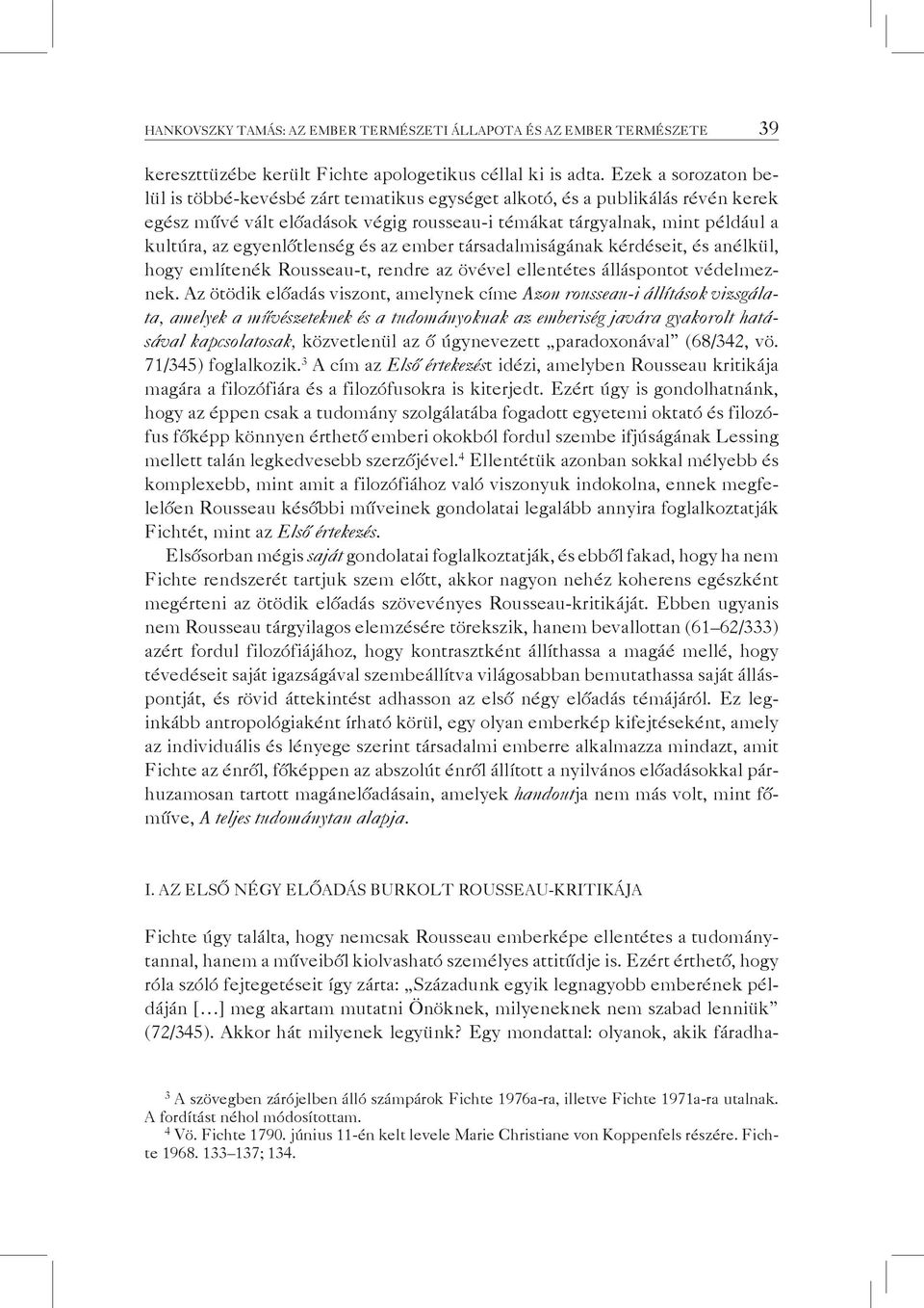 egyenlőtlenség és az ember társadalmiságának kérdéseit, és anélkül, hogy említenék Rousseau-t, rendre az övével ellentétes álláspontot védelmeznek.