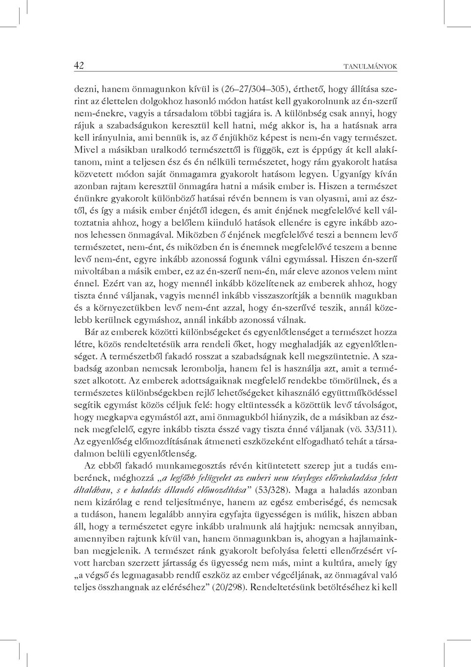 A különbség csak annyi, hogy rájuk a szabadságukon keresztül kell hatni, még akkor is, ha a hatásnak arra kell irányulnia, ami bennük is, az ő énjükhöz képest is nem-én vagy természet.