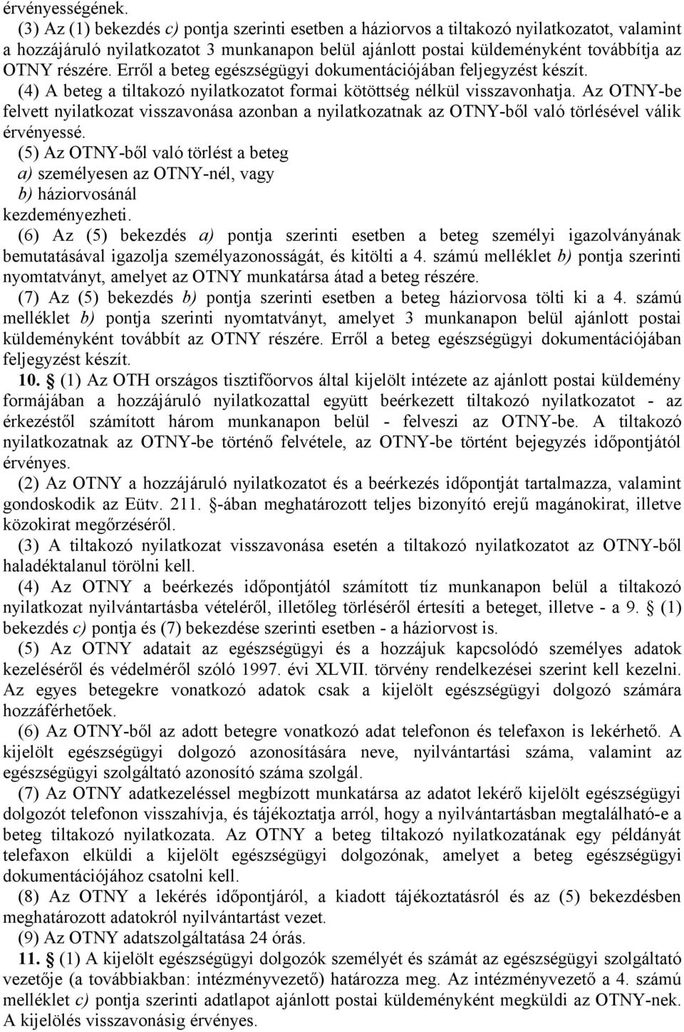 Erről a beteg egészségügyi dokumentációjában feljegyzést készít. (4) A beteg a tiltakozó nyilatkozatot formai kötöttség nélkül visszavonhatja.