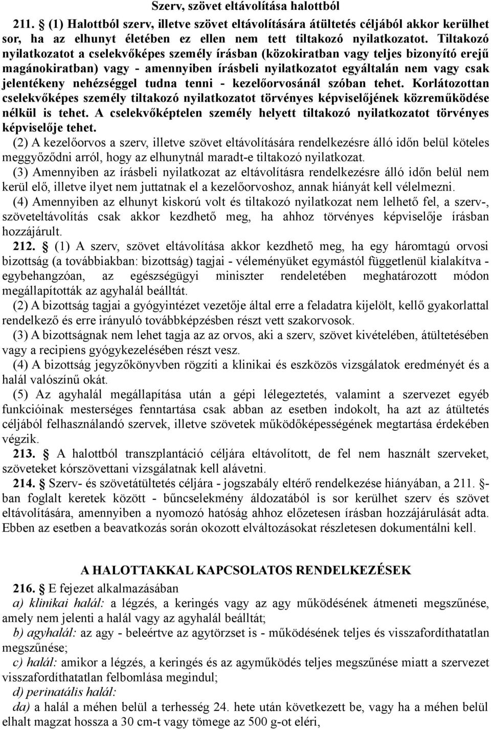 nehézséggel tudna tenni - kezelőorvosánál szóban tehet. Korlátozottan cselekvőképes személy tiltakozó nyilatkozatot törvényes képviselőjének közreműködése nélkül is tehet.