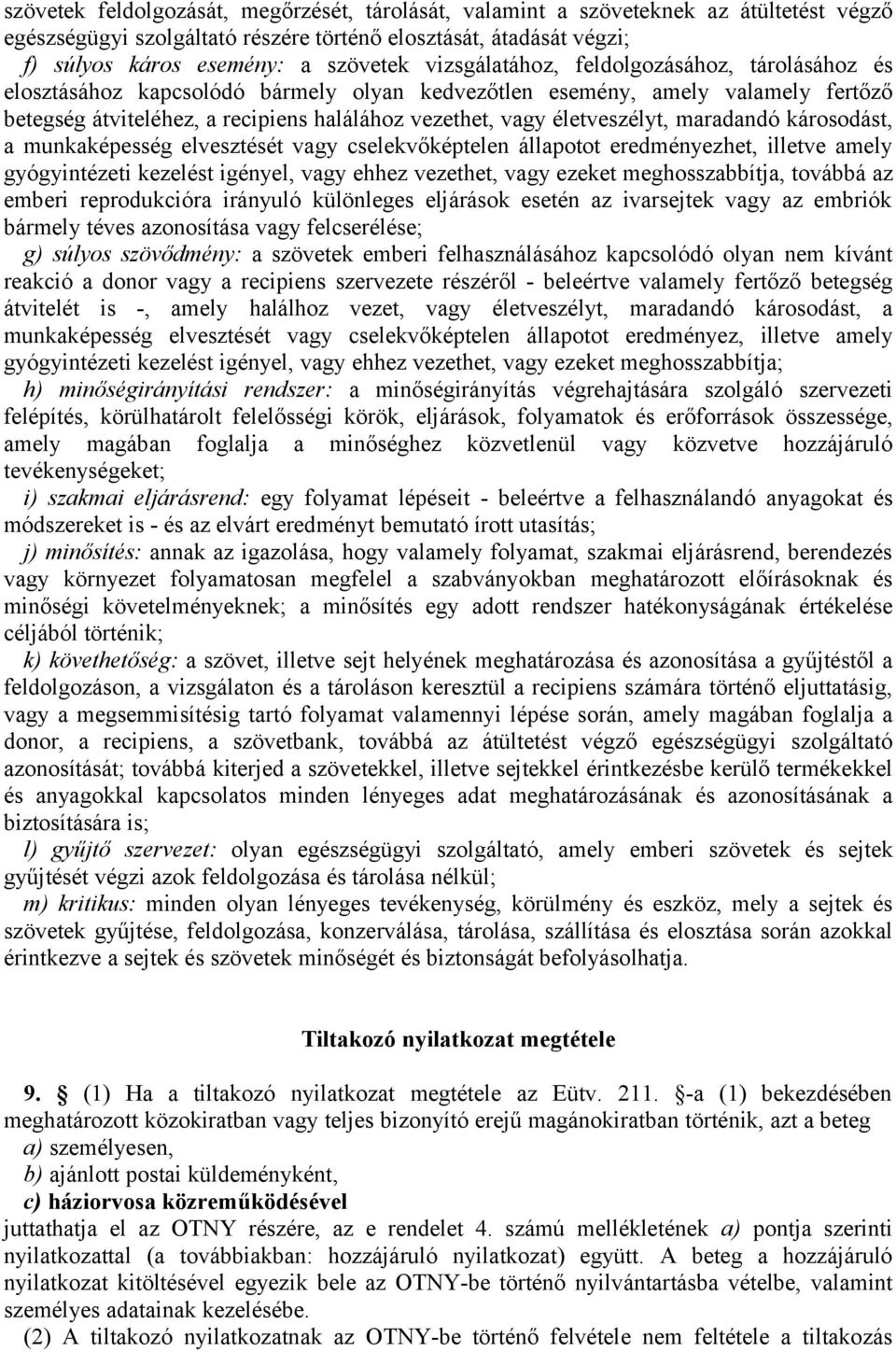 életveszélyt, maradandó károsodást, a munkaképesség elvesztését vagy cselekvőképtelen állapotot eredményezhet, illetve amely gyógyintézeti kezelést igényel, vagy ehhez vezethet, vagy ezeket