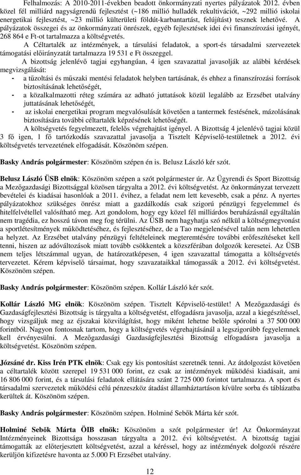 lehetıvé. A pályázatok összegei és az önkormányzati önrészek, egyéb fejlesztések idei évi finanszírozási igényét, 268 864 e Ft-ot tartalmazza a költségvetés.