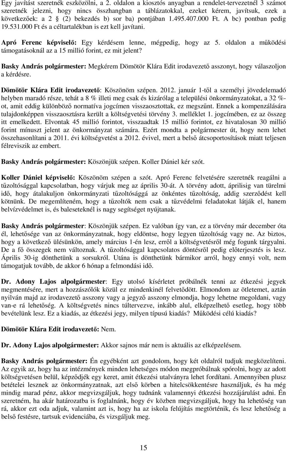 pontjában 1.495.407.000 Ft. A bc) pontban pedig 19.531.000 Ft és a céltartalékban is ezt kell javítani. Apró Ferenc képviselı: Egy kérdésem lenne, mégpedig, hogy az 5.