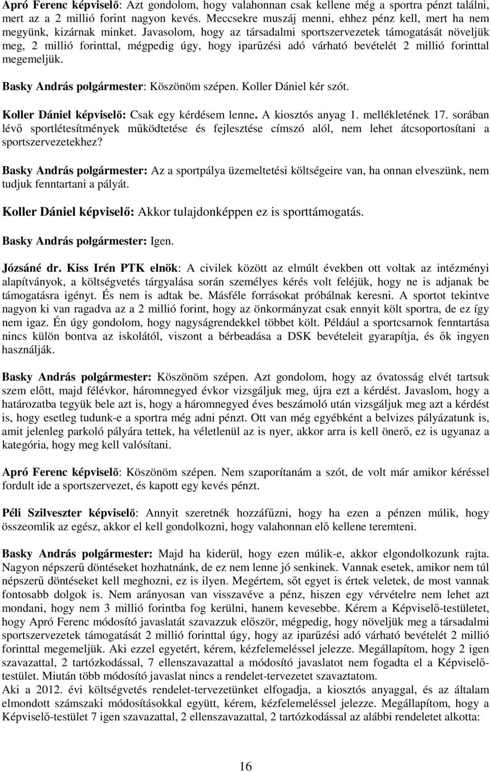 Javasolom, hogy az társadalmi sportszervezetek támogatását növeljük meg, 2 millió forinttal, mégpedig úgy, hogy iparőzési adó várható bevételét 2 millió forinttal megemeljük.