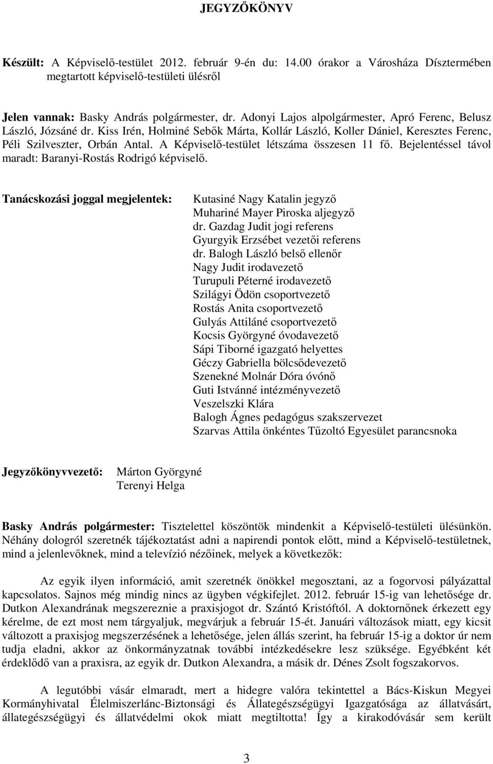 A Képviselı-testület létszáma összesen 11 fı. Bejelentéssel távol maradt: Baranyi-Rostás Rodrigó képviselı.