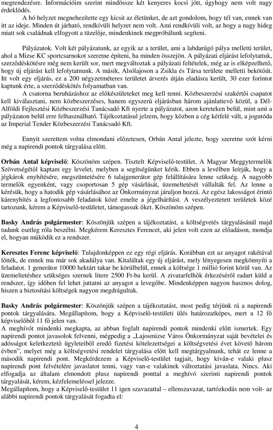Ami rendkívüli volt, az hogy a nagy hideg miatt sok családnak elfogyott a tüzelıje, mindenkinek megpróbálunk segíteni. Pályázatok.