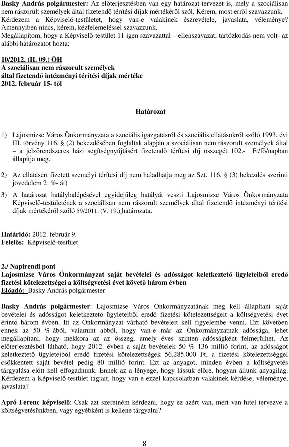 Megállapítom, hogy a Képviselı-testület 11 igen szavazattal ellenszavazat, tartózkodás nem volt- az alábbi határozatot hozta: 10/2012. (II. 09.