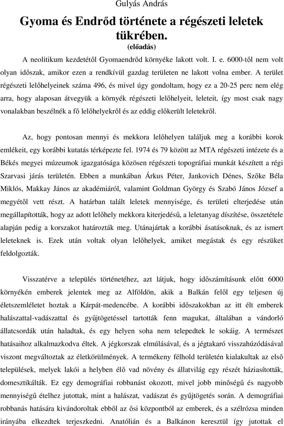 A terület régészeti lelőhelyeinek száma 496, és mivel úgy gondoltam, hogy ez a 20-25 perc nem elég arra, hogy alaposan átvegyük a környék régészeti lelőhelyeit, leleteit, így most csak nagy