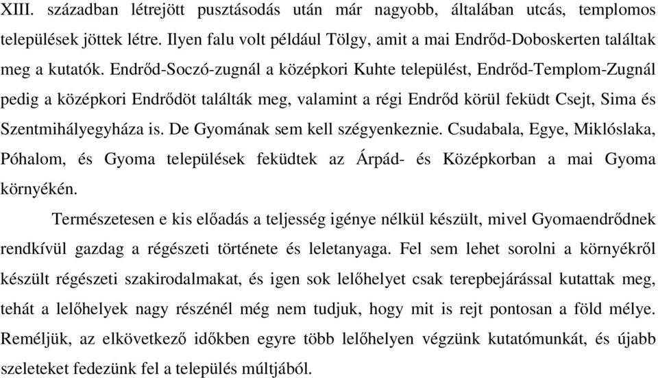 De Gyomának sem kell szégyenkeznie. Csudabala, Egye, Miklóslaka, Póhalom, és Gyoma települések feküdtek az Árpád- és Középkorban a mai Gyoma környékén.