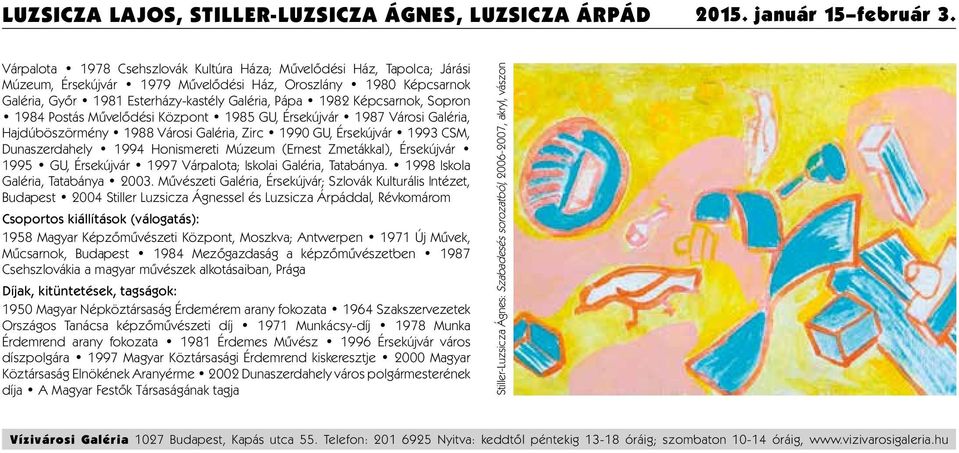 Képcsarnok, Sopron 1984 Postás Művelődési Központ 1985 GU, Érsekújvár 1987 Városi Galéria, Hajdúböszörmény 1988 Városi Galéria, Zirc 1990 GU, Érsekújvár 1993 CSM, Dunaszerdahely 1994 Honismereti