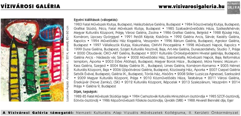 Művészek Klubja, Budapest 1985 Szabadművelődés Háza, Székesfehérvár; Magyar Kulturális Központ, Prága; Városi Galéria, Zsolna 1986 Grafikai Galéria, Belgrád 1988 Ifjúsági Ház, Komárom, Lipcsey