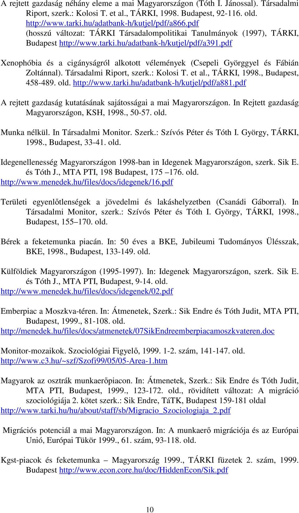 pdf Xenophóbia és a cigányságról alkotott vélemények (Csepeli Györggyel és Fábián Zoltánnal). Társadalmi Riport, szerk.: Kolosi T. et al., TÁRKI, 1998., Budapest, 458-489. old. http://www.tarki.