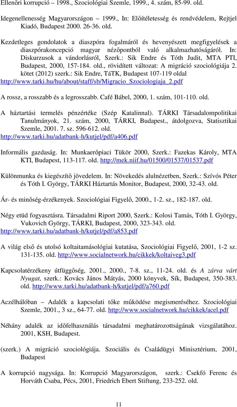 Kezdetleges gondolatok a diaszpóra fogalmáról és hevenyészett megfigyelések a diaszpórakoncepció magyar nézıpontból való alkalmazhatóságáról. In: Diskurzusok a vándorlásról, Szerk.