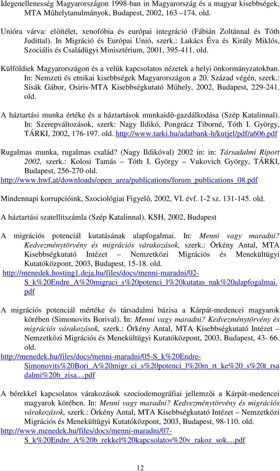 : Lukács Éva és Király Miklós, Szociális és Családügyi Minisztérium, 2001, 395-411. old. Külföldiek Magyarországon és a velük kapcsolatos nézetek a helyi önkormányzatokban.