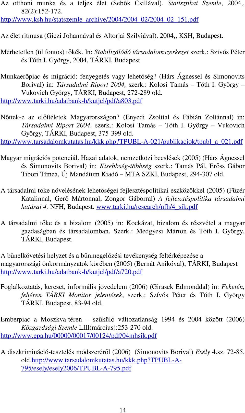 György, 2004, TÁRKI, Budapest Munkaerıpiac és migráció: fenyegetés vagy lehetıség? (Hárs Ágnessel és Simonovits Borival) in: Társadalmi Riport 2004, szerk.: Kolosi Tamás Tóth I.
