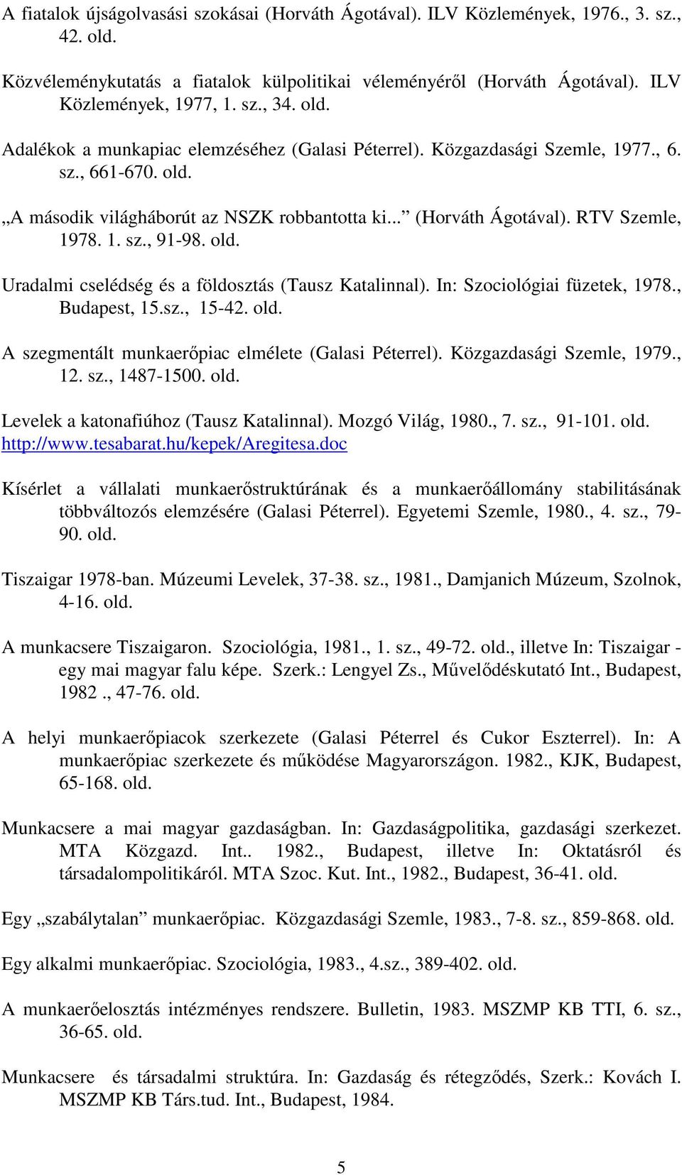 old. Uradalmi cselédség és a földosztás (Tausz Katalinnal). In: Szociológiai füzetek, 1978., Budapest, 15.sz., 15-42. old. A szegmentált munkaerıpiac elmélete (Galasi Péterrel).