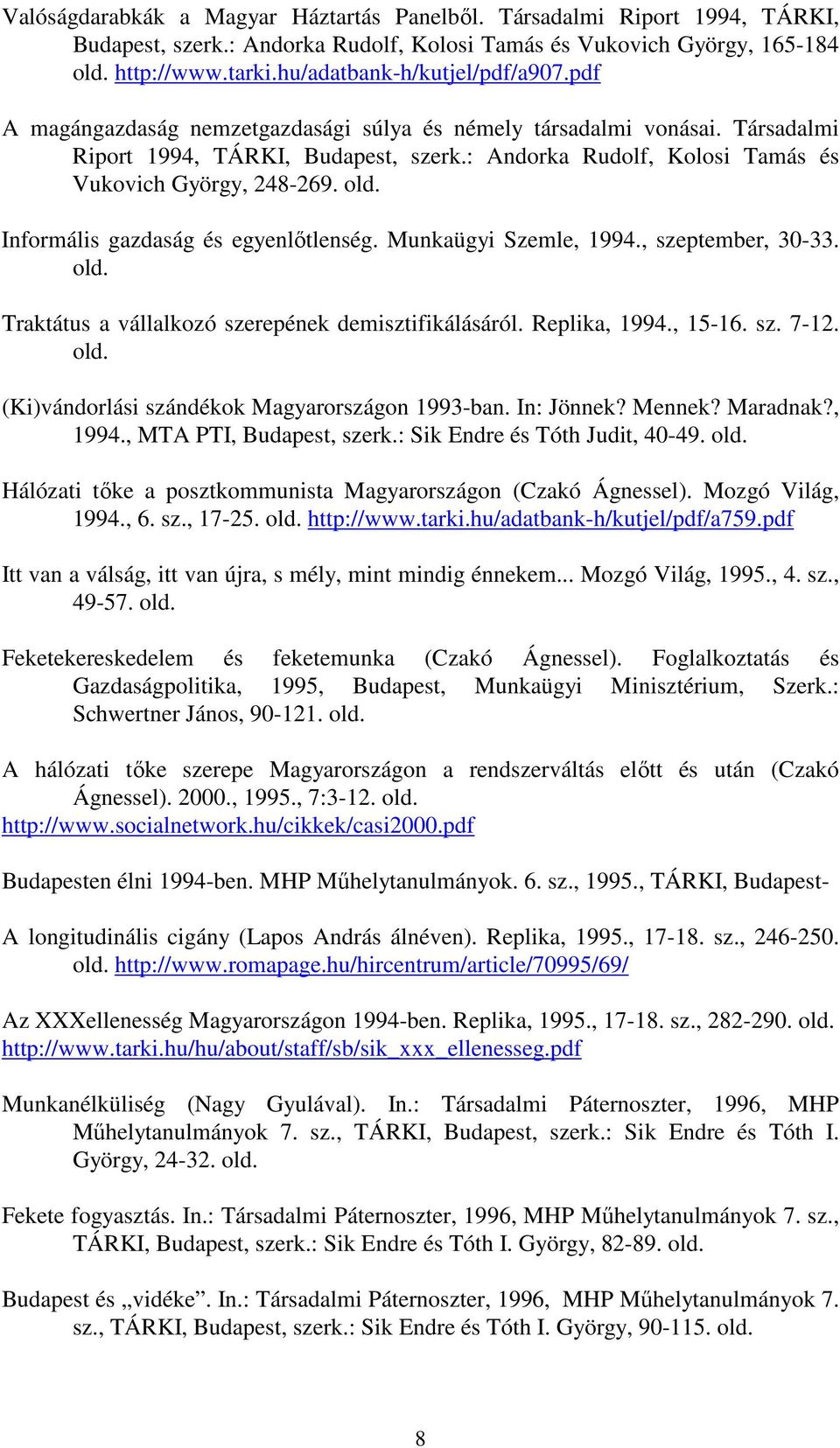 : Andorka Rudolf, Kolosi Tamás és Vukovich György, 248-269. old. Informális gazdaság és egyenlıtlenség. Munkaügyi Szemle, 1994., szeptember, 30-33. old. Traktátus a vállalkozó szerepének demisztifikálásáról.