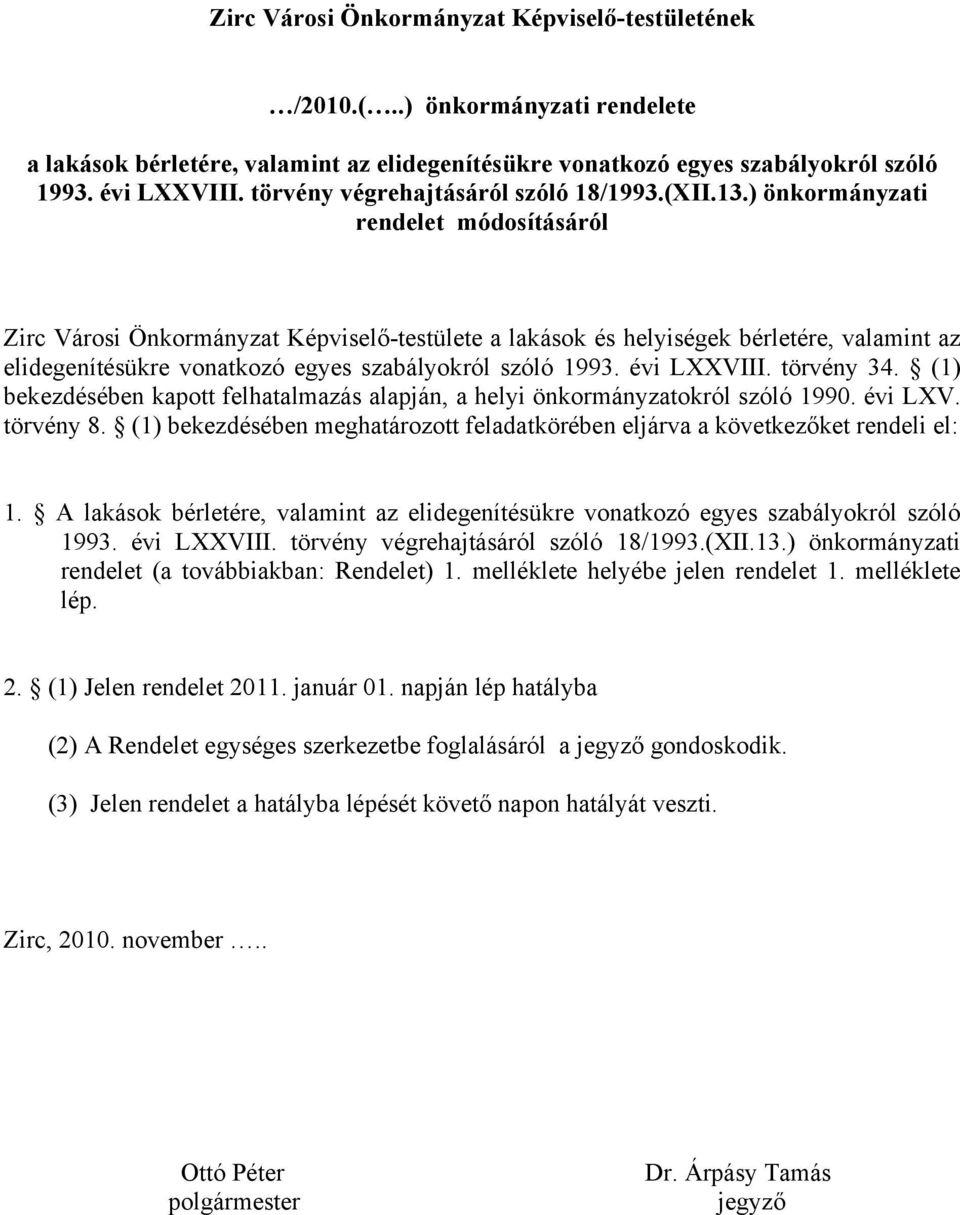 ) önkormányzati rendelet módosításáról Zirc Városi Önkormányzat Képviselő-testülete a lakások és helyiségek bérletére, valamint az elidegenítésükre vonatkozó egyes szabályokról szóló 1993.