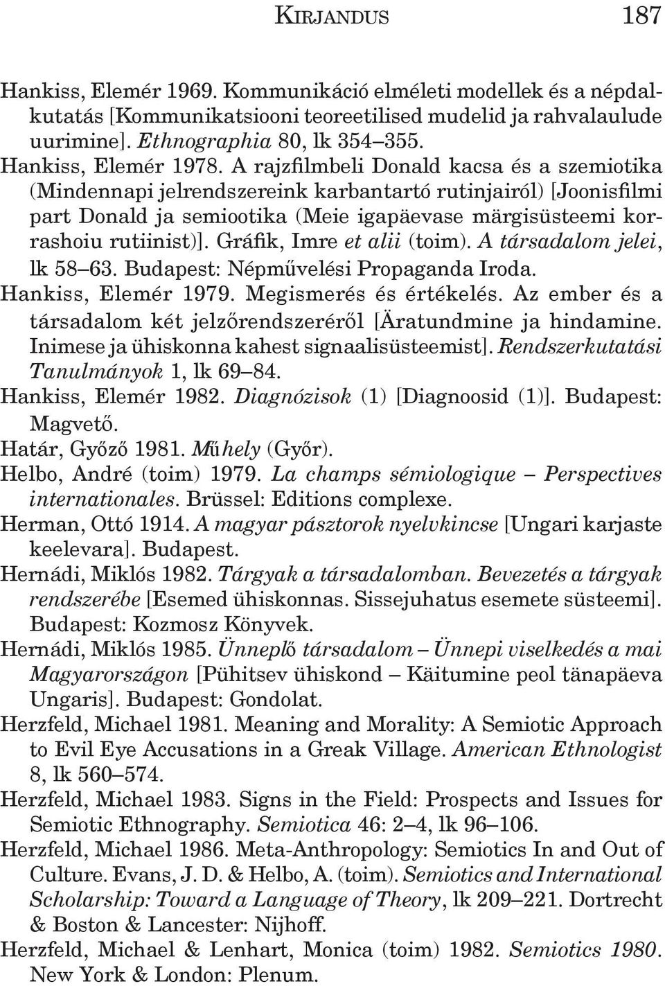 Gráfik, Imre et alii (toim). A társadalom jelei, lk 58 63. Budapest: Népm velési Propaganda Iroda. Hankiss, Elemér 1979. Megismerés és értékelés.