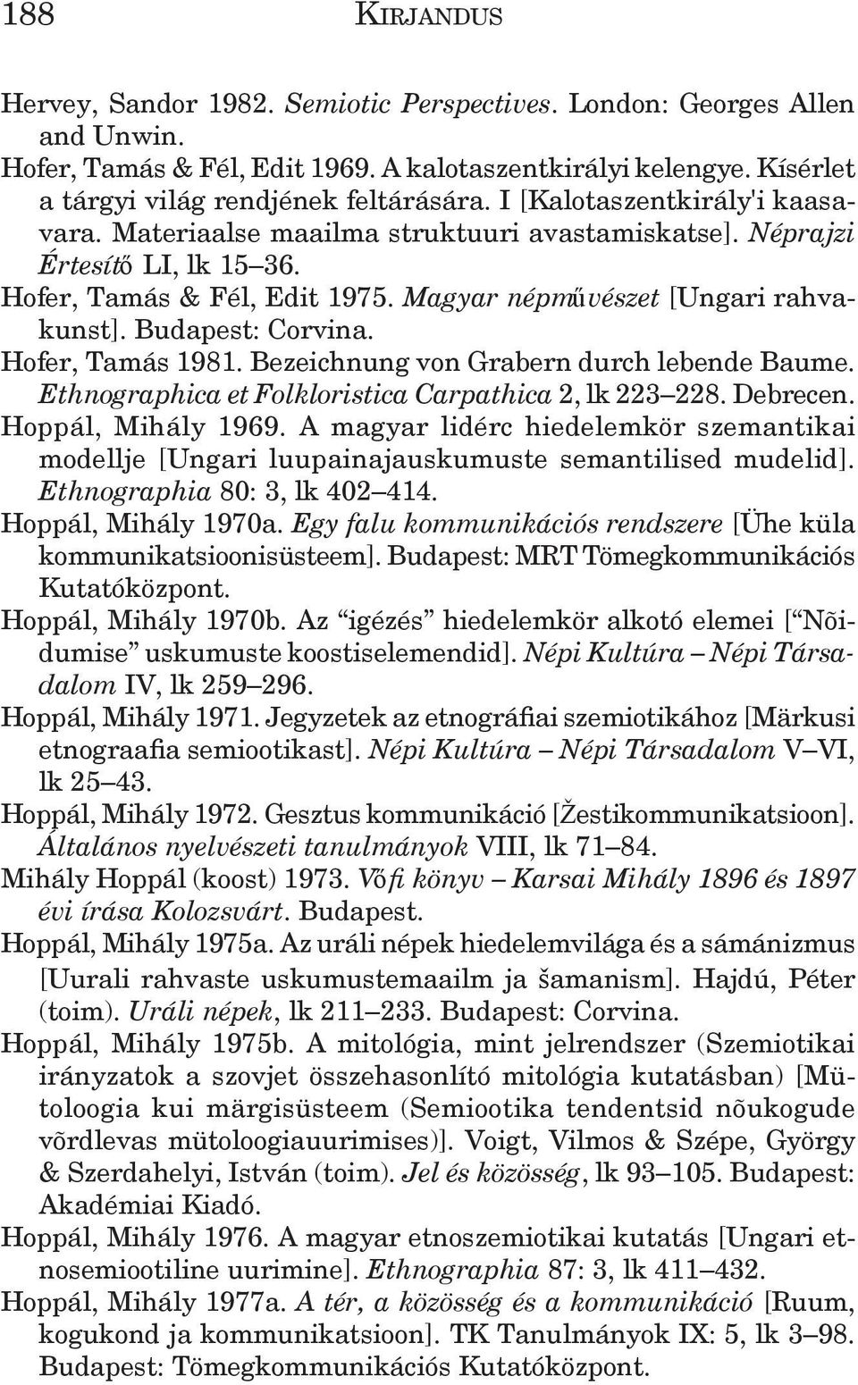 Budapest: Corvina. Hofer, Tamás 1981. Bezeichnung von Grabern durch lebende Baume. Ethnographica et Folkloristica Carpathica 2, lk 223 228. Debrecen. Hoppál, Mihály 1969.