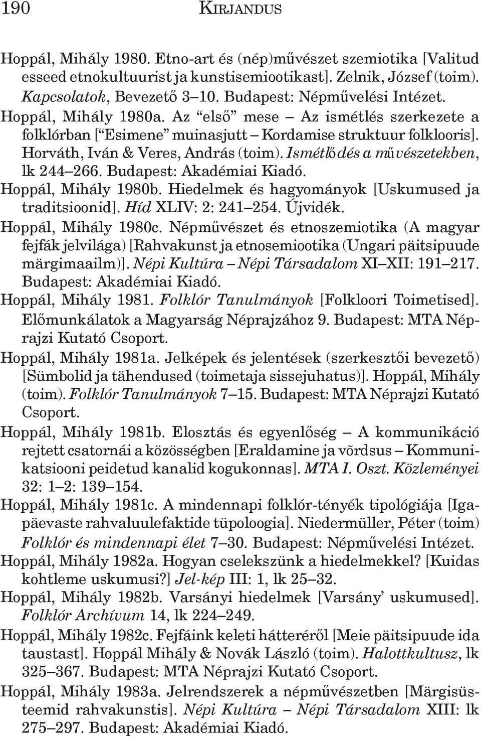 Ismétl dés a m vészetekben, lk 244 266. Budapest: Akadémiai Kiadó. Hoppál, Mihály 1980b. Hiedelmek és hagyományok [Uskumused ja traditsioonid]. Híd XLIV: 2: 241 254. Újvidék. Hoppál, Mihály 1980c.