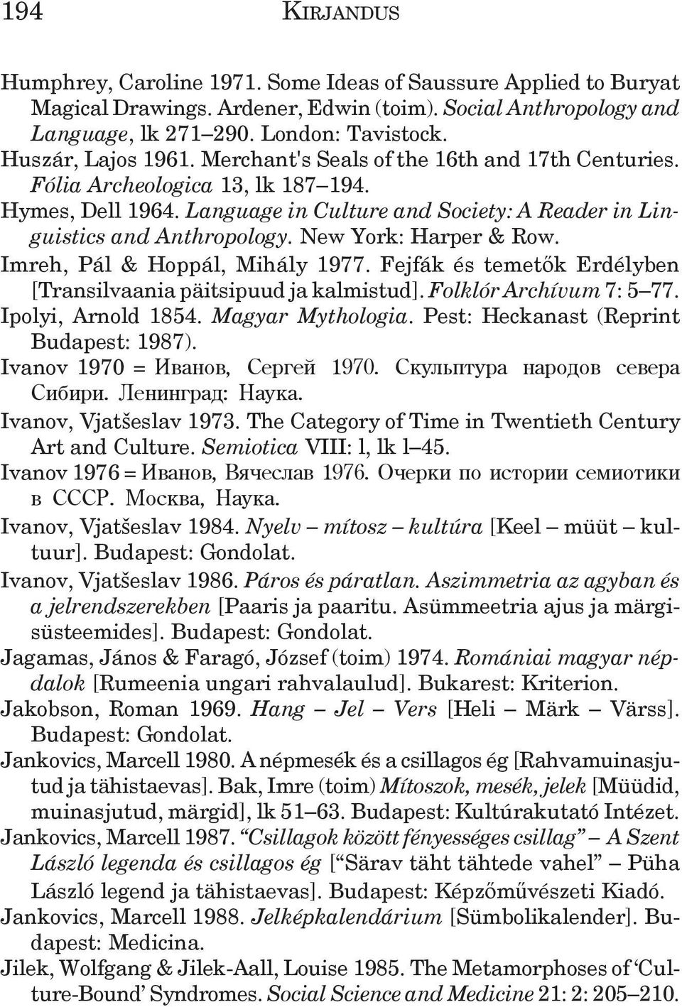 Imreh, Pál & Hoppál, Mihály 1977. Fejfák és temet k Erdélyben [Transilvaania päitsipuud ja kalmistud]. Folklór Archívum 7: 5 77. Ipolyi, Arnold 1854. Magyar Mythologia.