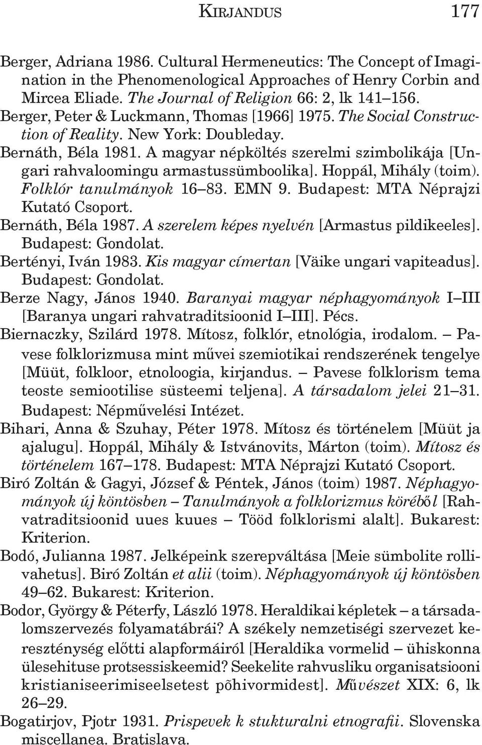 A magyar népköltés szerelmi szimbolikája [Ungari rahvaloomingu armastussümboolika]. Hoppál, Mihály (toim). Folklór tanulmányok 16 83. EMN 9. Budapest: MTA Néprajzi Kutató Csoport. Bernáth, Béla 1987.