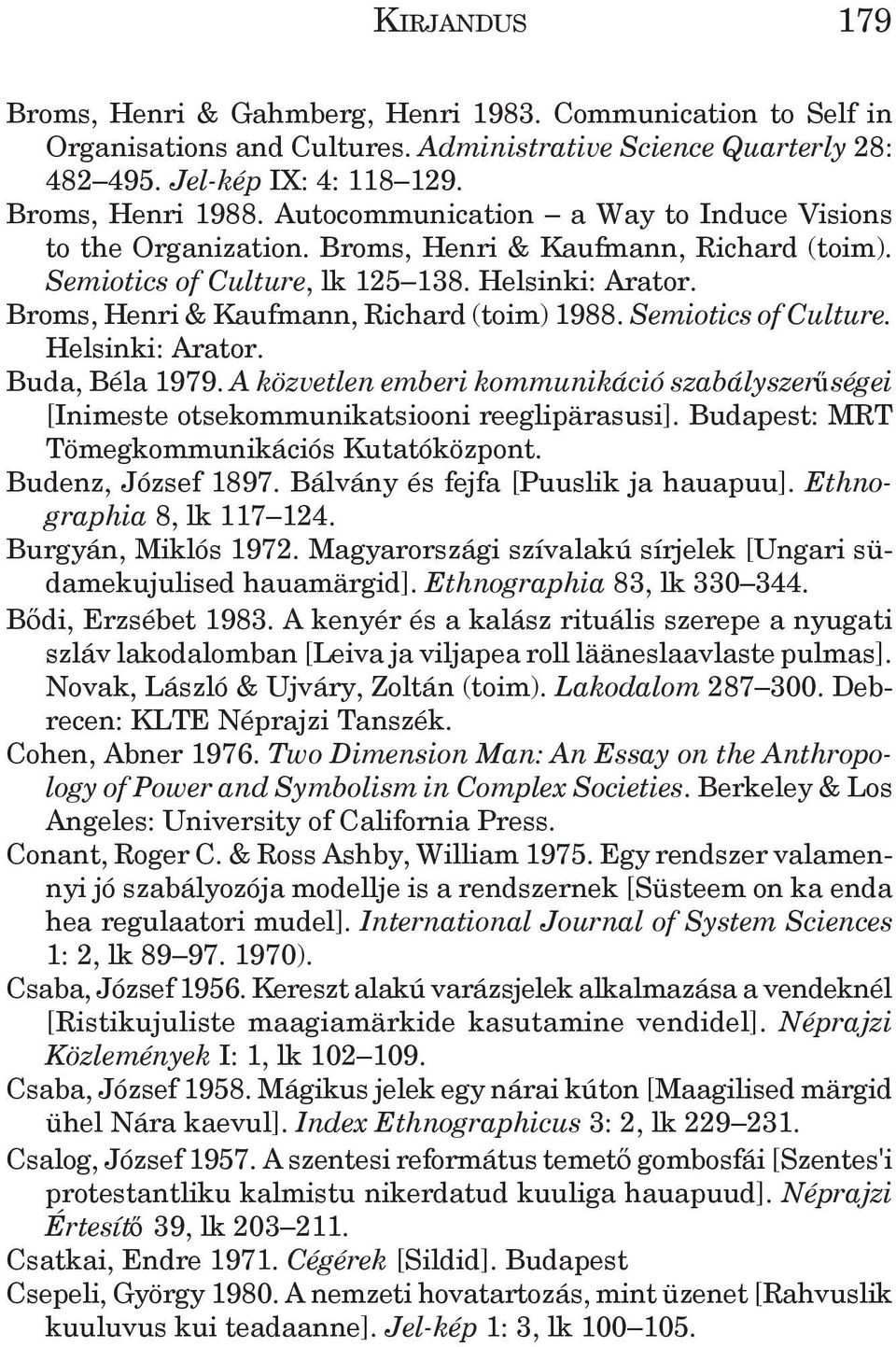 Broms, Henri & Kaufmann, Richard (toim) 1988. Semiotics of Culture. Helsinki: Arator. Buda, Béla 1979. A közvetlen emberi kommunikáció szabályszer ségei [Inimeste otsekommunikatsiooni reeglipärasusi].