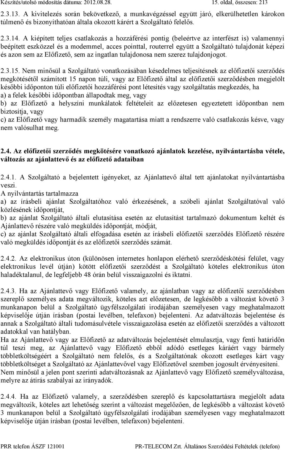 A kiépített teljes csatlakozás a hozzáférési pontig (beleértve az interfészt is) valamennyi beépített eszközzel és a modemmel, acces pointtal, routerrel együtt a Szolgáltató tulajdonát képezi és azon