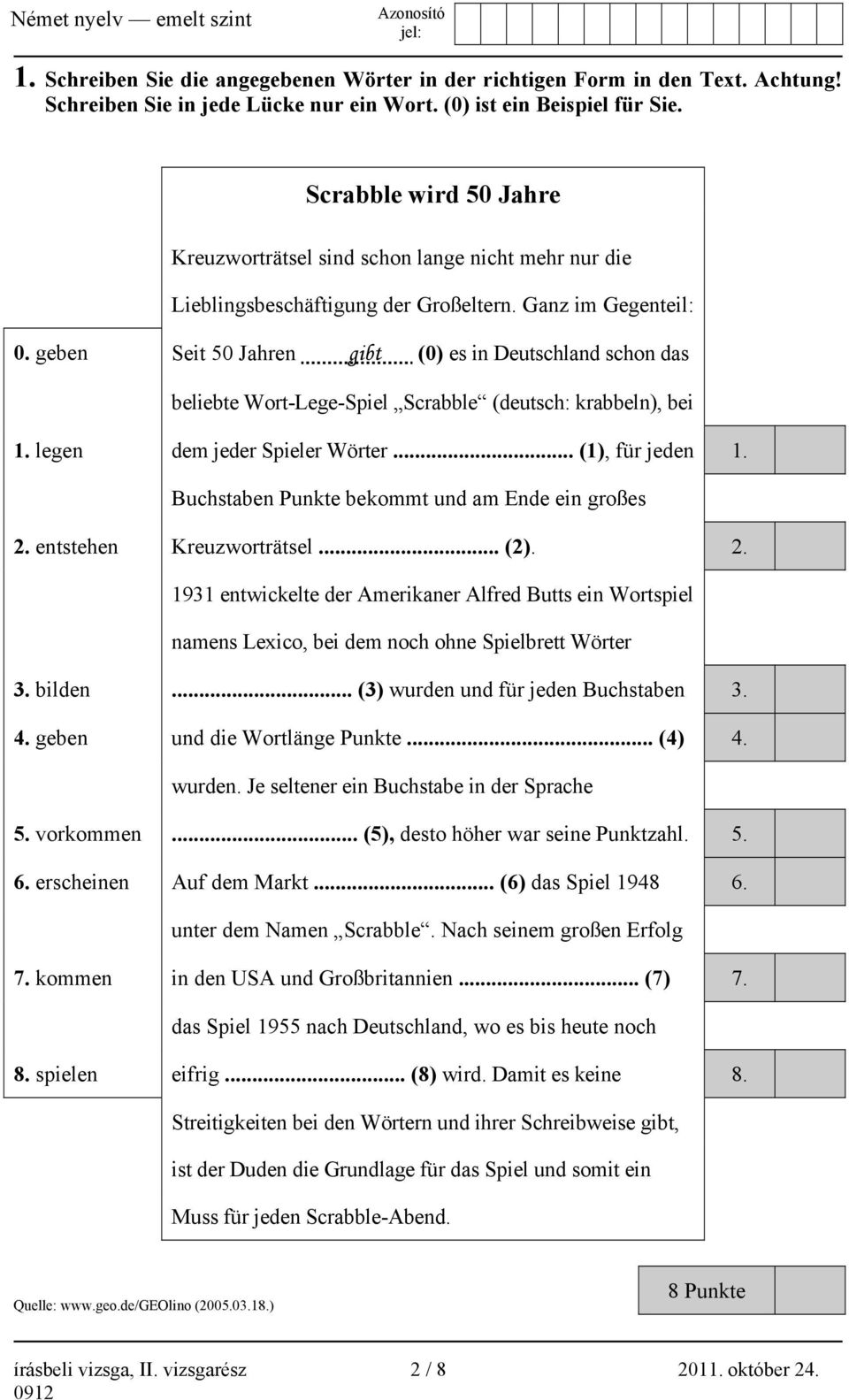 geben Seit 50 Jahren gibt (0) es in Deutschland schon das beliebte Wort-Lege-Spiel Scrabble (deutsch: krabbeln), bei 1. legen dem jeder Spieler Wörter... (1), für jeden 1.