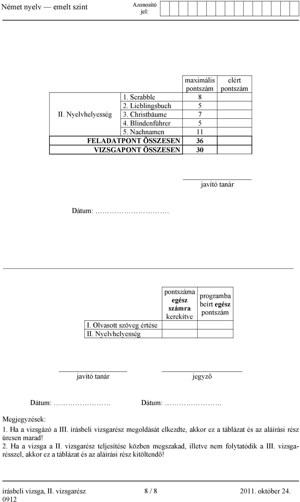 Nyelvhelyesség pontszáma egész számra kerekítve programba beírt egész pontszám javító tanár jegyző Dátum: Dátum: Megjegyzések: 1. Ha a vizsgázó a III.