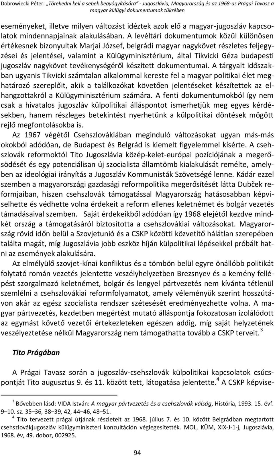 A levéltári dokumentumok közül különösen értékesnek bizonyultak Marjai József, belgrádi magyar nagykövet részletes feljegyzései és jelentései, valamint a Külügyminisztérium, által Tikvicki Géza