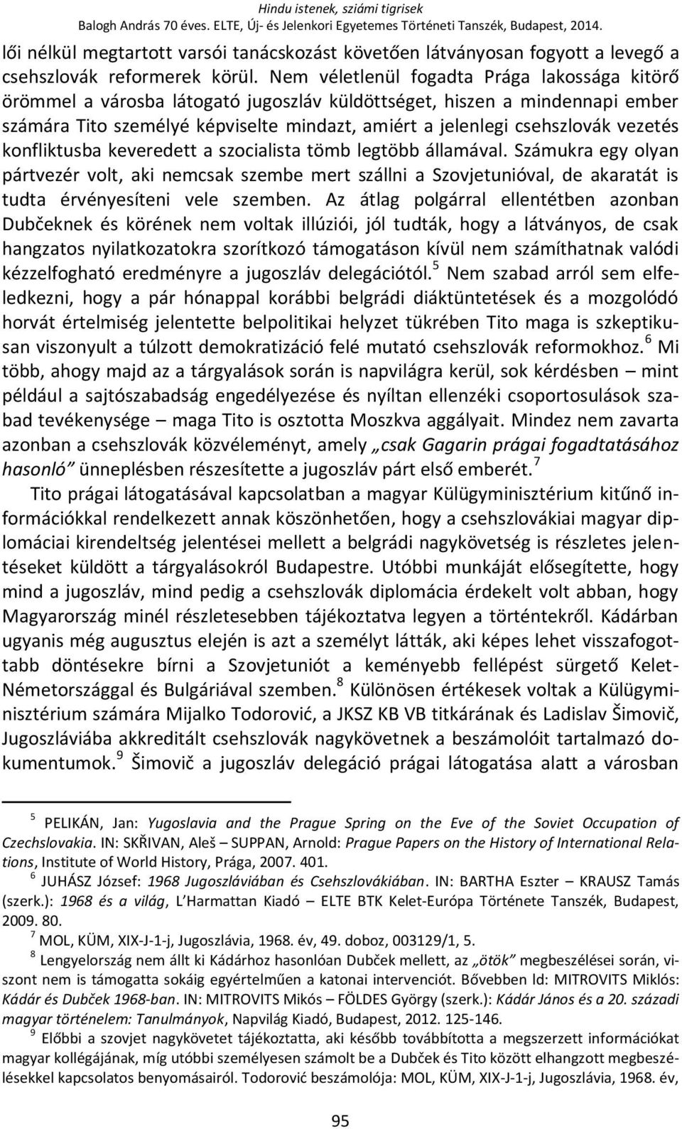 Nem véletlenül fogadta Prága lakossága kitörő örömmel a városba látogató jugoszláv küldöttséget, hiszen a mindennapi ember számára Tito személyé képviselte mindazt, amiért a jelenlegi csehszlovák