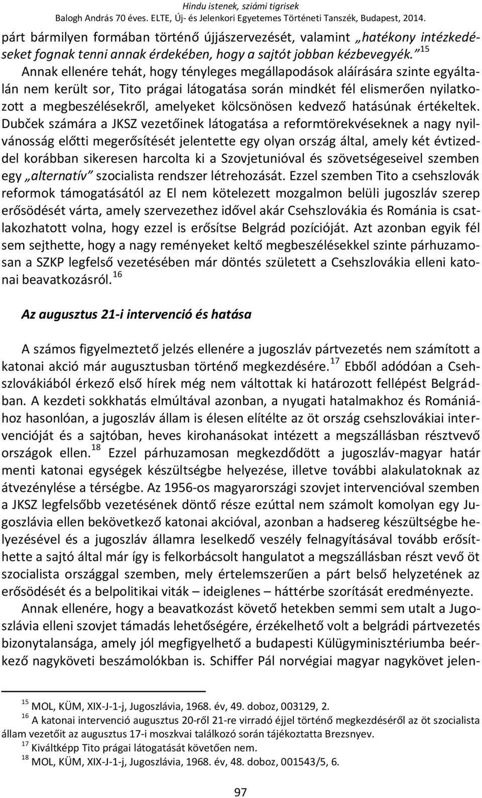 15 Annak ellenére tehát, hogy tényleges megállapodások aláírására szinte egyáltalán nem került sor, Tito prágai látogatása során mindkét fél elismerően nyilatkozott a megbeszélésekről, amelyeket