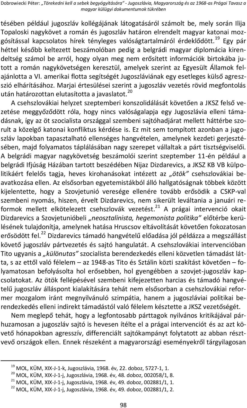 19 Egy pár héttel később keltezett beszámolóban pedig a belgrádi magyar diplomácia kirendeltség számol be arról, hogy olyan meg nem erősített információk birtokába jutott a román nagykövetségen