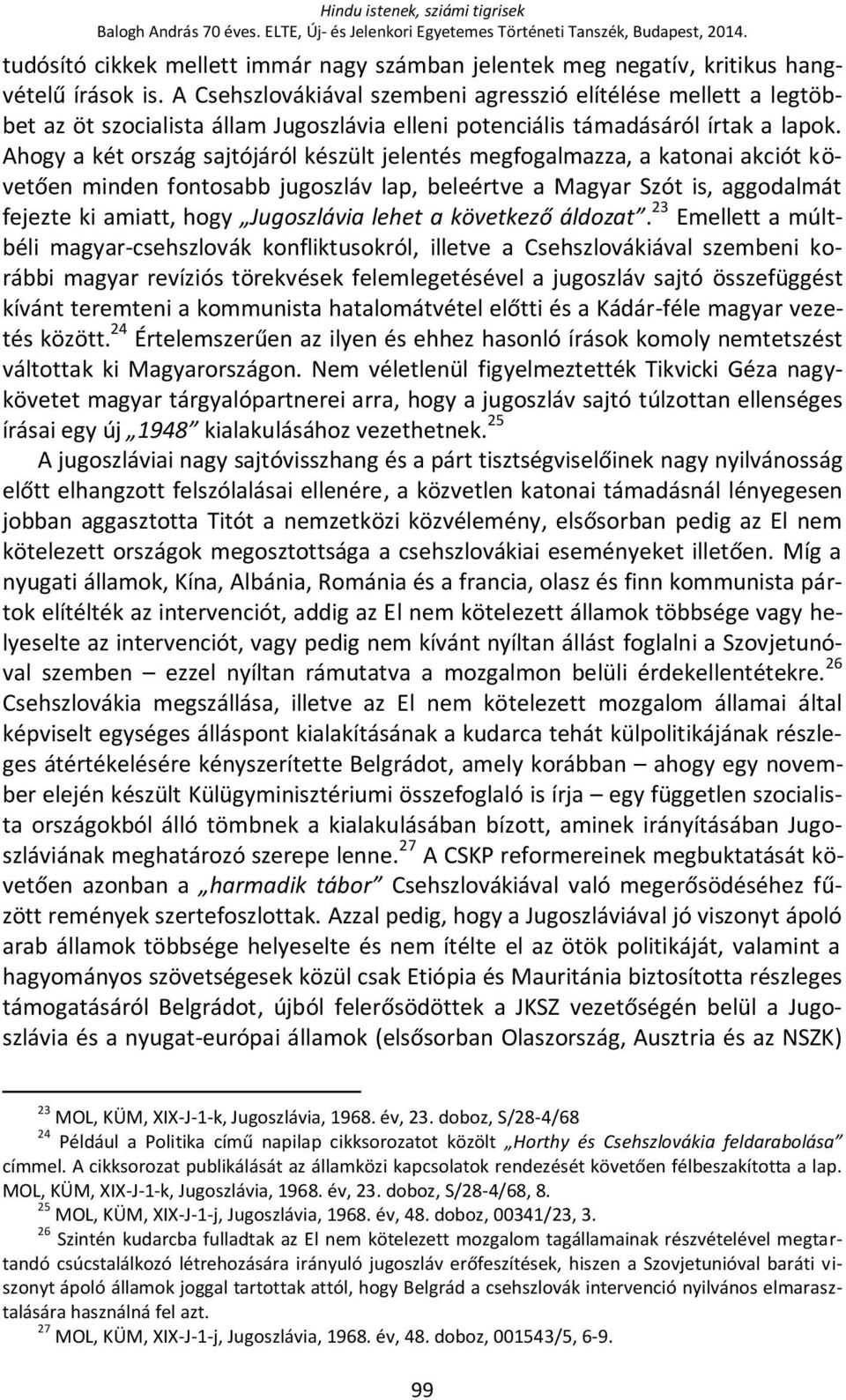 A Csehszlovákiával szembeni agresszió elítélése mellett a legtöbbet az öt szocialista állam Jugoszlávia elleni potenciális támadásáról írtak a lapok.