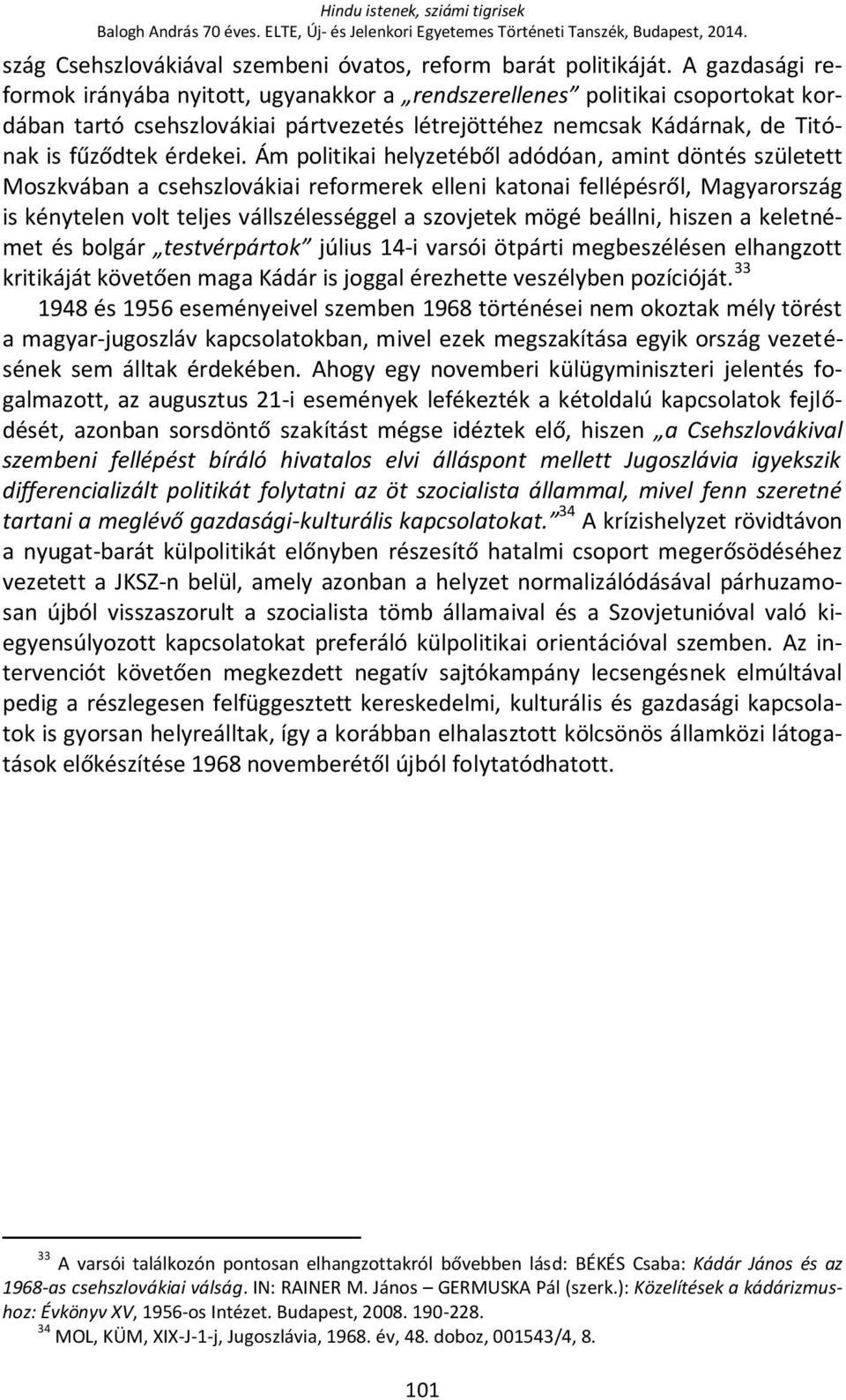Ám politikai helyzetéből adódóan, amint döntés született Moszkvában a csehszlovákiai reformerek elleni katonai fellépésről, Magyarország is kénytelen volt teljes vállszélességgel a szovjetek mögé