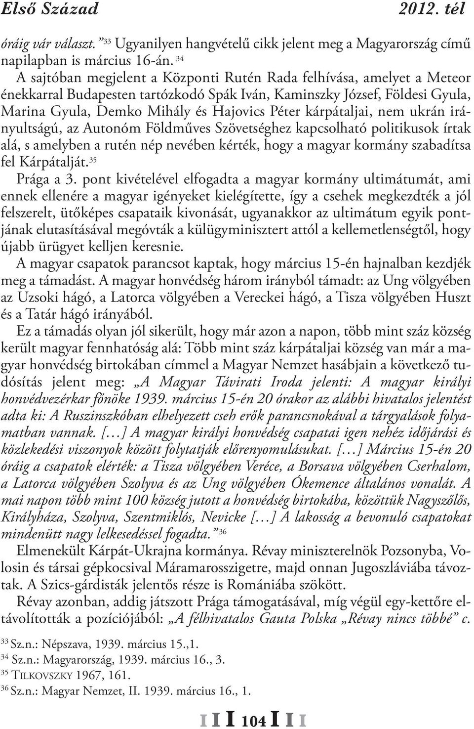 kárpátaljai, nem ukrán irányultságú, az Autonóm Földműves Szövetséghez kapcsolható politikusok írtak alá, s amelyben a rutén nép nevében kérték, hogy a magyar kormány szabadítsa fel Kárpátalját.