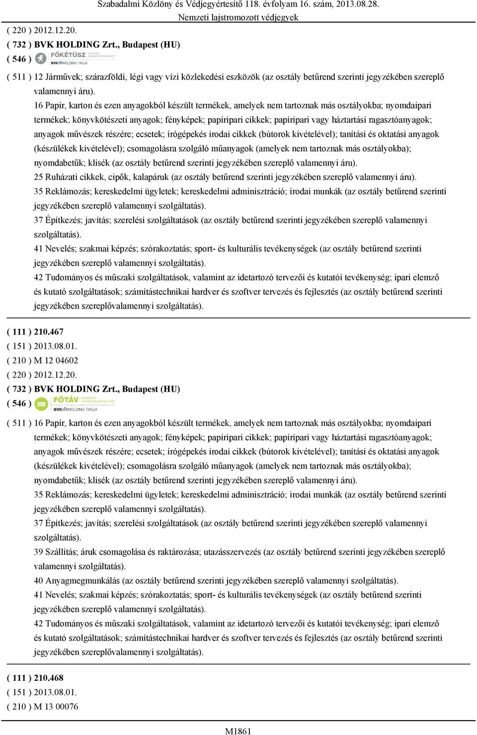 ragasztóanyagok; anyagok művészek részére; ecsetek; írógépekés irodai cikkek (bútorok kivételével); tanítási és oktatási anyagok (készülékek kivételével); csomagolásra szolgáló műanyagok (amelyek nem