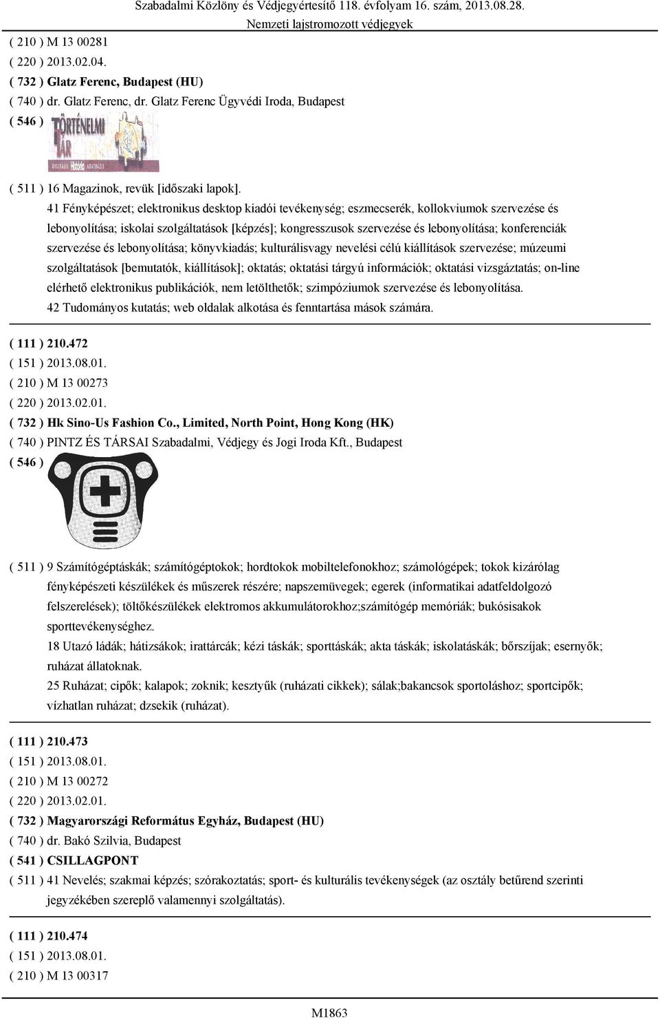 konferenciák szervezése és lebonyolítása; könyvkiadás; kulturálisvagy nevelési célú kiállítások szervezése; múzeumi szolgáltatások [bemutatók, kiállítások]; oktatás; oktatási tárgyú információk;