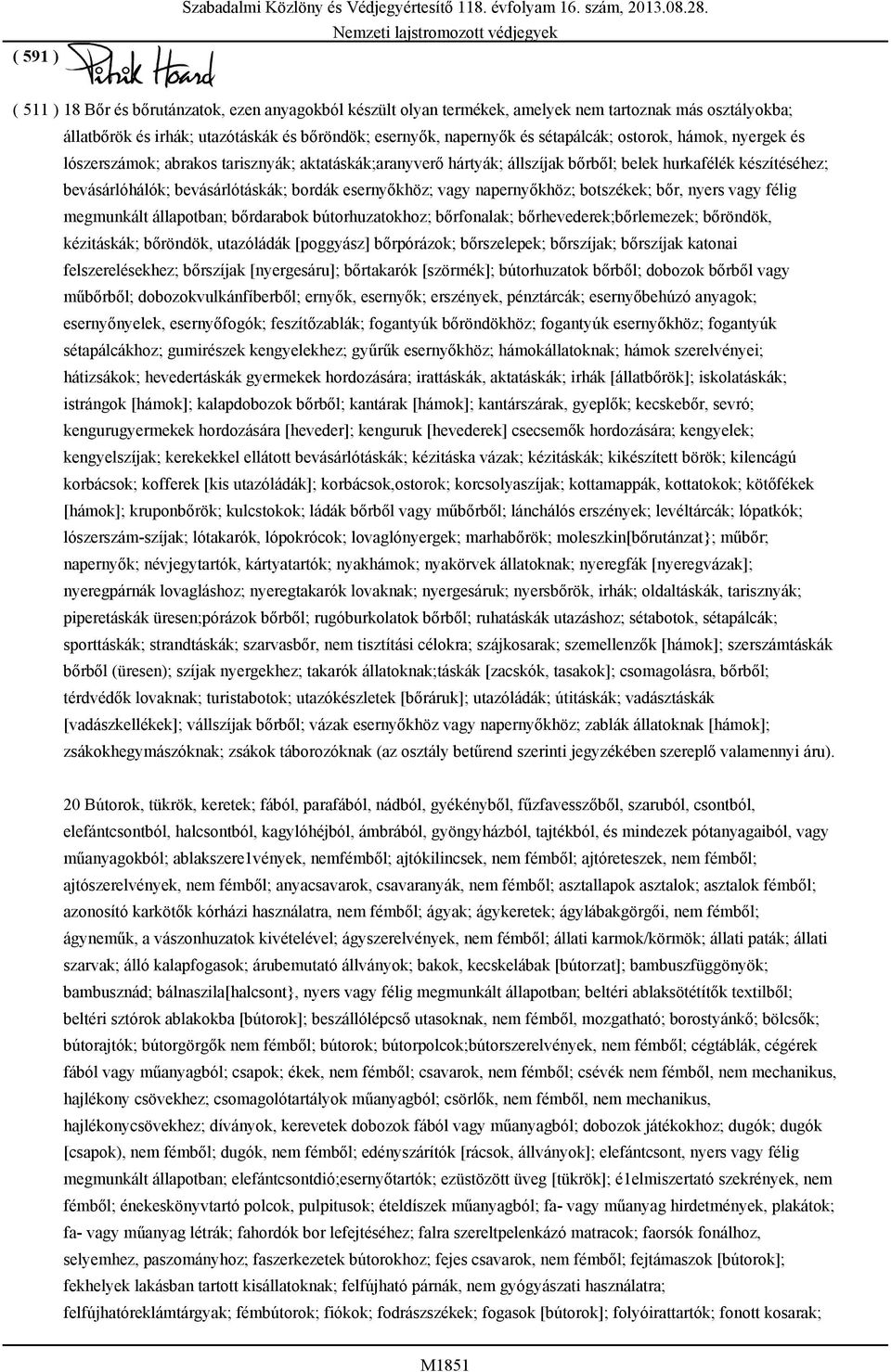 napernyőkhöz; botszékek; bőr, nyers vagy félig megmunkált állapotban; bőrdarabok bútorhuzatokhoz; bőrfonalak; bőrhevederek;bőrlemezek; bőröndök, kézitáskák; bőröndök, utazóládák [poggyász]