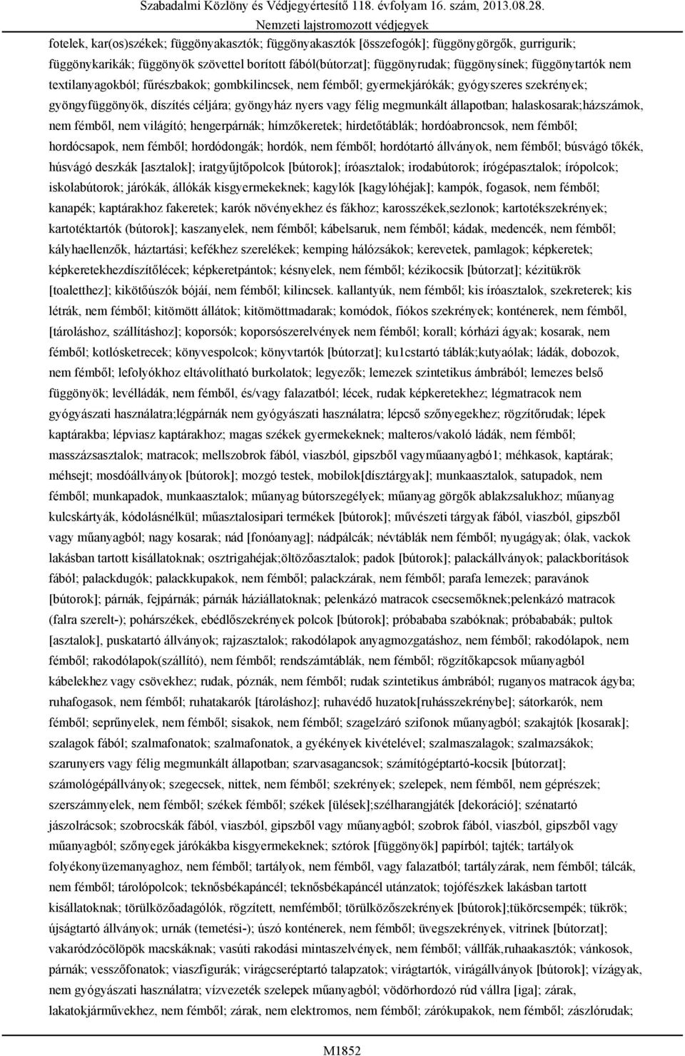 állapotban; halaskosarak;házszámok, nem fémből, nem világító; hengerpárnák; hímzőkeretek; hirdetőtáblák; hordóabroncsok, nem fémből; hordócsapok, nem fémből; hordódongák; hordók, nem fémből;
