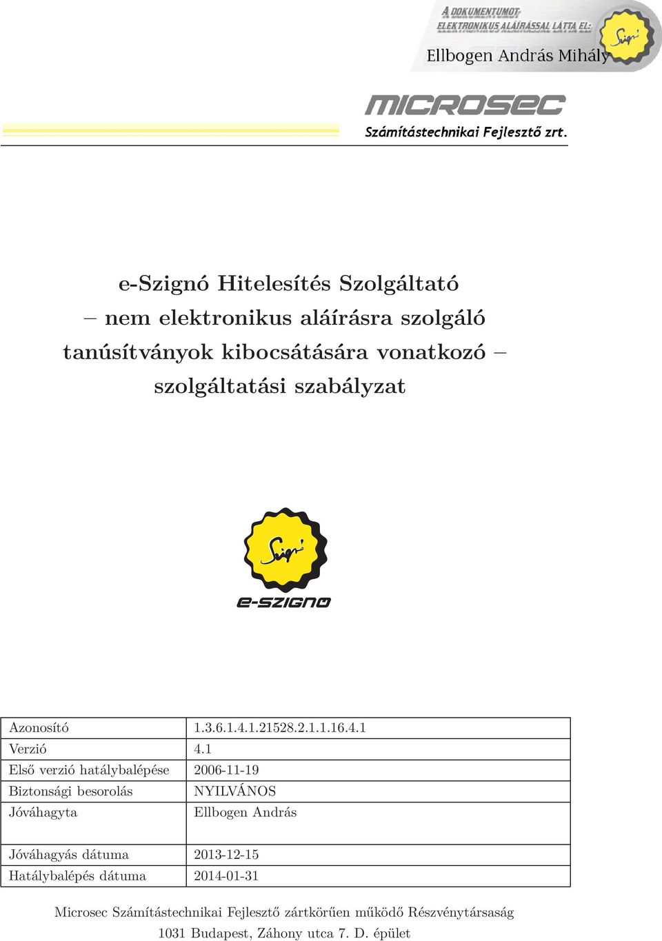 1 Első verzió hatálybalépése 2006-11-19 Biztonsági besorolás NYILVÁNOS Jóváhagyta Ellbogen András Jóváhagyás