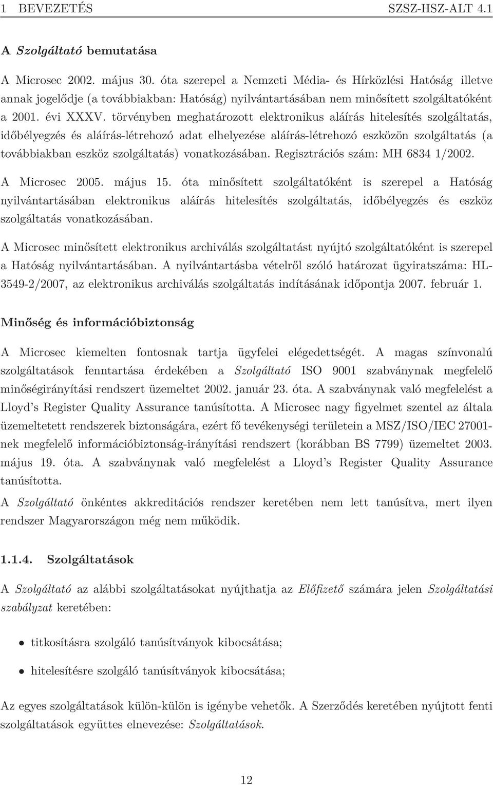 törvényben meghatározott elektronikus aláírás hitelesítés szolgáltatás, időbélyegzés és aláírás-létrehozó adat elhelyezése aláírás-létrehozó eszközön szolgáltatás (a továbbiakban eszköz szolgáltatás)